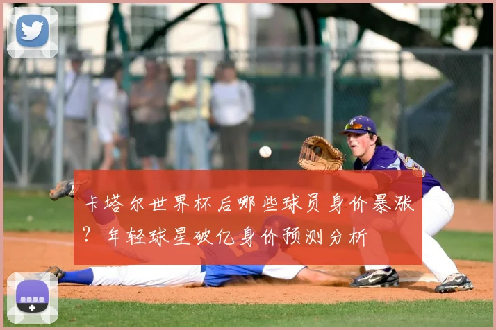 卡塔尔世界杯后哪些球员身价暴涨?年轻球星破亿身价预测分析